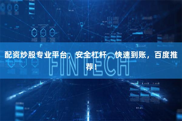 配资炒股专业平台,安全杠杆,快速到账,百度推荐!
