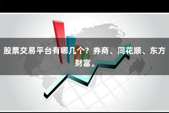 股票交易平台有哪几个?券商、同花顺、东方财富。