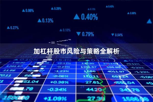 加杠杆股市风险与策略全解析