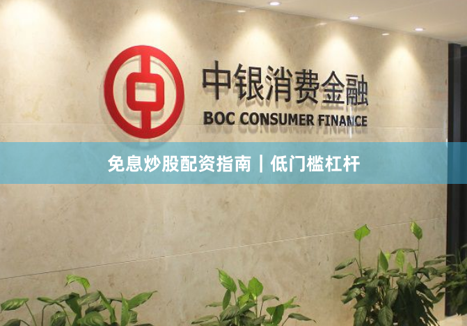 免息炒股配资指南｜低门槛杠杆