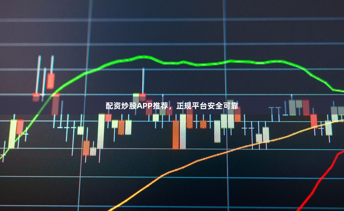 配资炒股APP推荐，正规平台安全可靠
