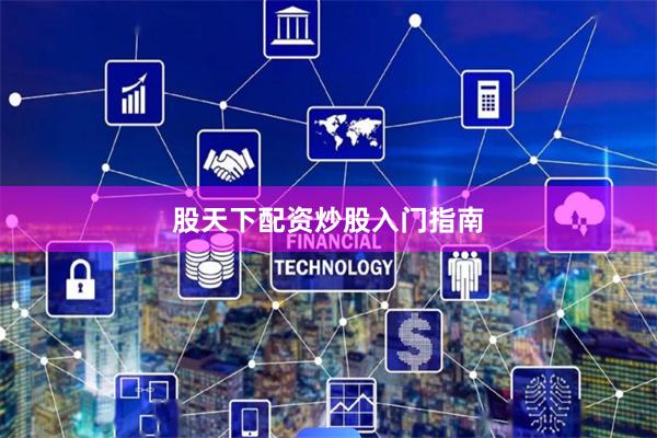 股天下配资炒股入门指南